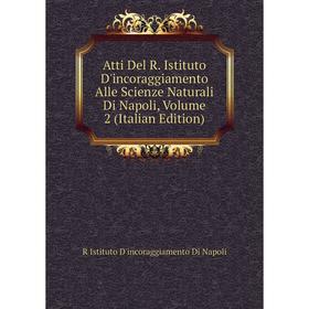 

Книга Atti Del R. Istituto D'incoraggiamento Alle Scienze Naturali Di Napoli, Volume 2 (Italian Edition)