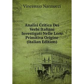 

Книга Analisi Critica Dei Verbi Italiani Investigati Nelle Loro Primitiva Origine (Italian Edition)