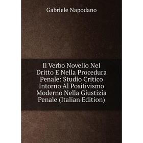 

Книга Il Verbo Novello Nel Dritto E Nella Procedura Penale: Studio Critico Intorno Al Positivismo Moderno Nella Giustizia Penale (Italian Edition)