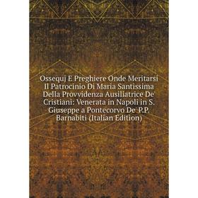 

Книга Ossequj E Preghiere Onde Meritarsi Il Patrocinio Di Maria Santissima Della Provvidenza Ausiliatrice De' Cristiani: Venerata in Napoli in S Giuse