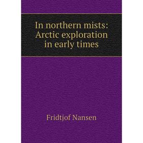 

Книга In northern mists: Arctic exploration in early times