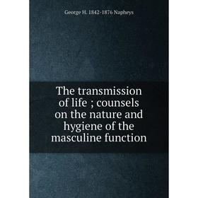 

Книга The transmission of life; counsels on the nature and hygiene of the masculine function