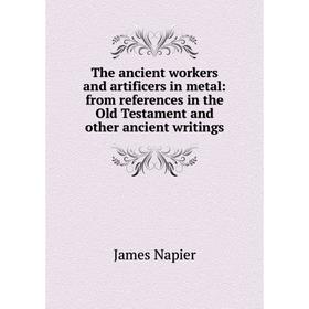 

Книга The ancient workers and artificers in metal: from references in the Old Testament and other ancient writings