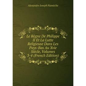 

Книга Le Règne De Philippe II Et La Lutte Religieuse Dans Les Pays-Bas Au Xvie Siècle, Volumes 3-4