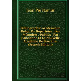 

Книга Bibliographie Académique Belge, Ou Répertoire. Des Mémoires. Publiés. Par L'ancienne Et La Nouvelle Académie De Bruxelles (French Edition)