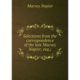 

Книга Selections from the correspondence of the late Macvey Napier, esq.