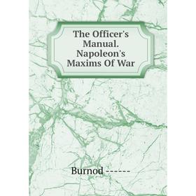 

Книга The Officer's Manual. Napoleon's Maxims Of War