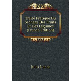 

Книга Traité Pratique Du Séchage Des Fruits Et Des Légumes (French Edition)