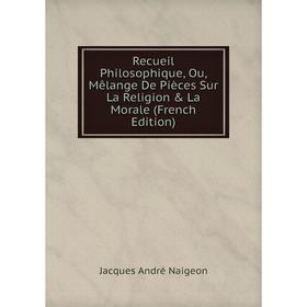 

Книга Recueil Philosophique, Ou, Mêlange De Pièces Sur La Religion & La Morale (French Edition)