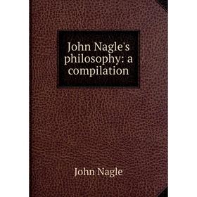 

Книга John Nagle's philosophy: a compilation