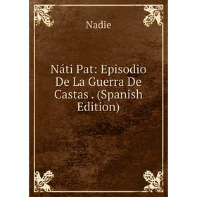 

Книга Náti Pat: Episodio De La Guerra De Castas