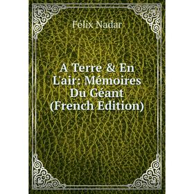 

Книга A Terre & En L'air: Mémoires Du Géant (French Edition)