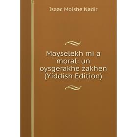 

Книга Mayselekh mi a moral: un oysgerakhe zakhen (Yiddish Edition)