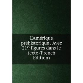 

Книга L'Amérique préhistorique Avec 219 figures dans le texte