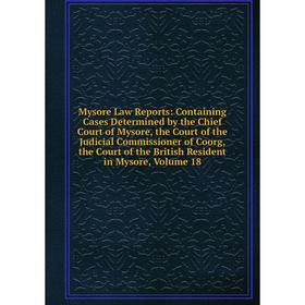 

Книга Mysore Law Reports: Containing Cases Determined by the Chief Court of Mysore, the Court of the Judicial Commissioner of Coorg, the Court of the