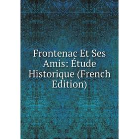 

Книга Frontenac Et Ses Amis: Étude Historique (French Edition)