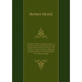 

Книга Turkeys and how to grow them. A treatise on the natural history and origin of the name of turkeys; the various breeds, and best methods to insur