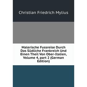 

Книга Malerische Fussreise Durch Das Südliche Frankreich Und Einen Theil Von Ober-Italien, Volume 4, part 2