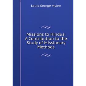 

Книга Missions to Hindus: A Contribution to the Study of Missionary Methods