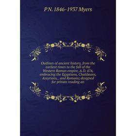 

Книга Outlines of ancient history, from the earliest times to the fall of the Western Roman empire, AD 476, embracing the Egyptians, Chaldæans, Assyri