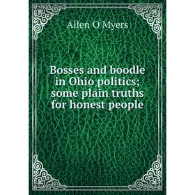

Книга Bosses and boodle in Ohio politics; some plain truths for honest people
