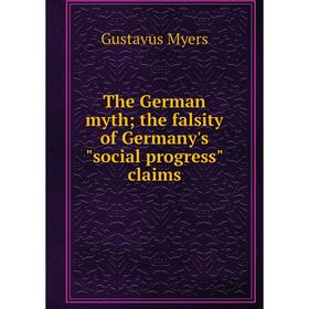

Книга The German myth; the falsity of Germany's social progress claims