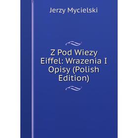 

Книга Z Pod Wiezy Eiffel: Wrazenia I Opisy (Polish Edition)