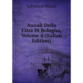 

Книга Annali Della Città Di Bologna, Volume 4 (Italian Edition)