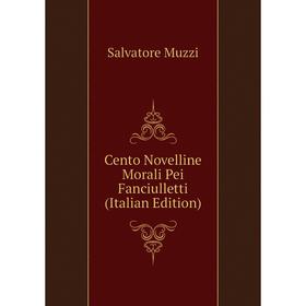 

Книга Cento Novelline Morali Pei Fanciulletti (Italian Edition)