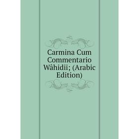 

Книга Carmina Cum Commentario Wâhidii; (Arabic Edition)