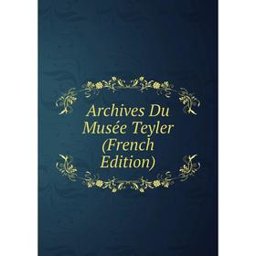 

Книга Archives Du Musée Teyler (French Edition)