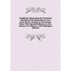 

Книга Exhibition Illustrating the Technical Methods of the Reproductive Arts from the Xv. Century to the Present Time: With Special Reference to the J