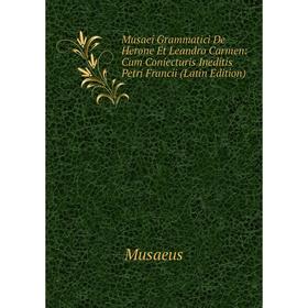 

Книга Musaei Grammatici De Herone Et Leandro Carmen: Cum Coniecturis Ineditis Petri Francii