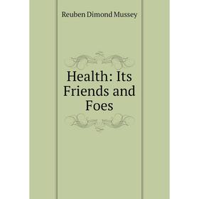 

Книга Health: Its Friends and Foes