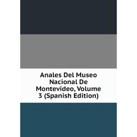 

Книга Anales Del Museo Nacional De Montevideo, Volume 3 (Spanish Edition)