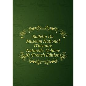 

Книга Bulletin Du Muséum National D'histoire Naturelle, Volume 10 (French Edition)