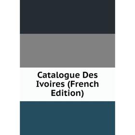 

Книга Catalogue Des Ivoires (French Edition)