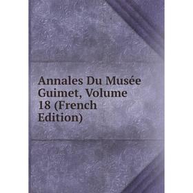 

Книга Annales Du Musée Guimet, Volume 18 (French Edition)