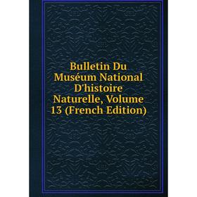 

Книга Bulletin Du Muséum National D'histoire Naturelle, Volume 13 (French Edition)