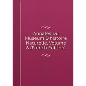 

Книга Annales Du Muséum D'histoire Naturelle, Volume 6 (French Edition)