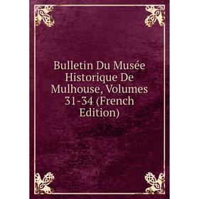 

Книга Bulletin Du Musée Historique De Mulhouse, Volumes 31-34 (French Edition)