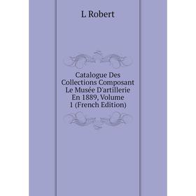 

Книга Catalogue Des Collections Composant Le Musée D'artillerie En 1889, Volume 1 (French Edition)
