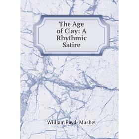 

Книга The Age of Clay: A Rhythmic Satire