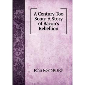 

Книга A Century Too Soon: A Story of Bacon's Rebellion