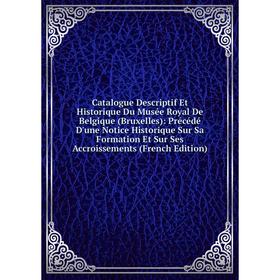 

Книга Catalogue Descriptif Et Historique Du Musée Royal De Belgique (Bruxelles): Précédé D'une Notice Historique Sur Sa Formation Et Sur Ses Accroisse