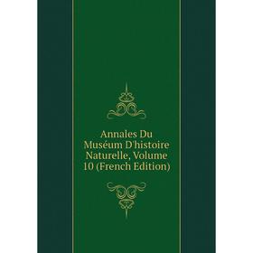 

Книга Annales Du Muséum D'histoire Naturelle, Volume 10 (French Edition)