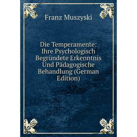 

Книга Die Temperamente: Ihre Psychologisch Begründete Erkenntnis Und Pädagogische Behandlung (German Edition)