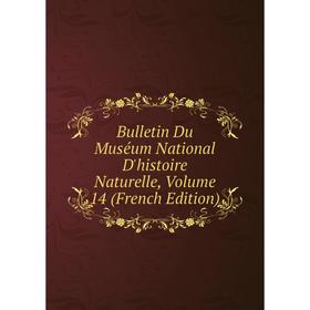 

Книга Bulletin Du Muséum National D'histoire Naturelle, Volume 14 (French Edition)