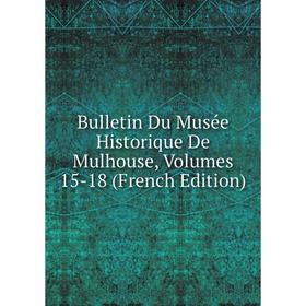 

Книга Bulletin Du Musée Historique De Mulhouse, Volumes 15-18 (French Edition)