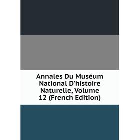 

Книга Annales Du Muséum National D'histoire Naturelle, Volume 12 (French Edition)